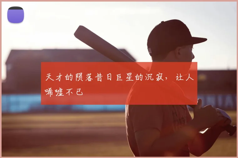 天才的陨落昔日巨星的沉寂，让人唏嘘不已
