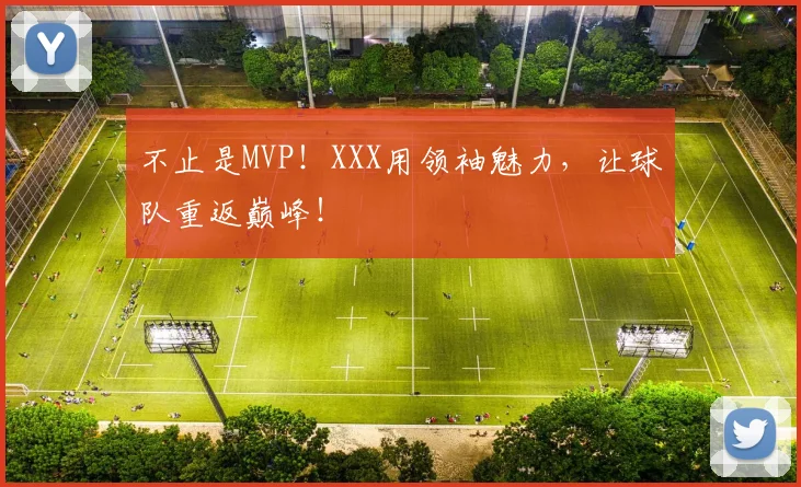 不止是MVP！XXX用领袖魅力，让球队重返巅峰！