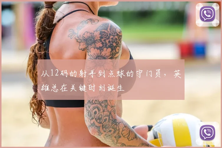 从12码的射手到点球的守门员，英雄总在关键时刻诞生