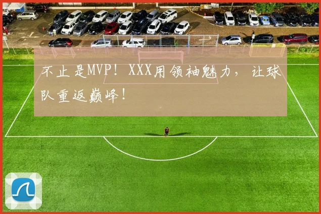 不止是MVP！XXX用领袖魅力，让球队重返巅峰！